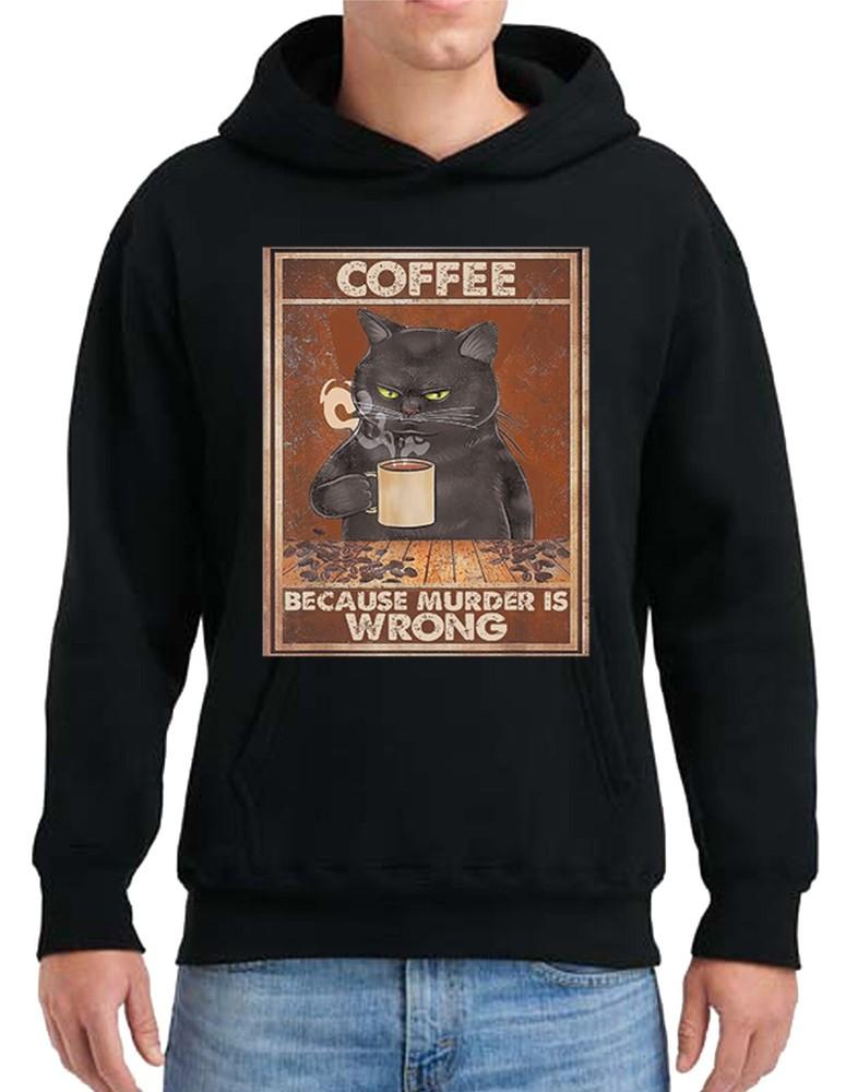 Coffee Because Murder Is Wrong Hoody Cat Funny Kitten Party Gift Unisex Hood Unisex T-Shirt S