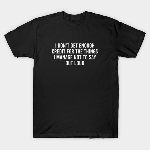 Asian Size Men Black Print T-shirt I Don'T Get Enough Credit For The Things I Manage Not To Say Out Loud - Funny Saying No-Cut Print Cotton Tshirt