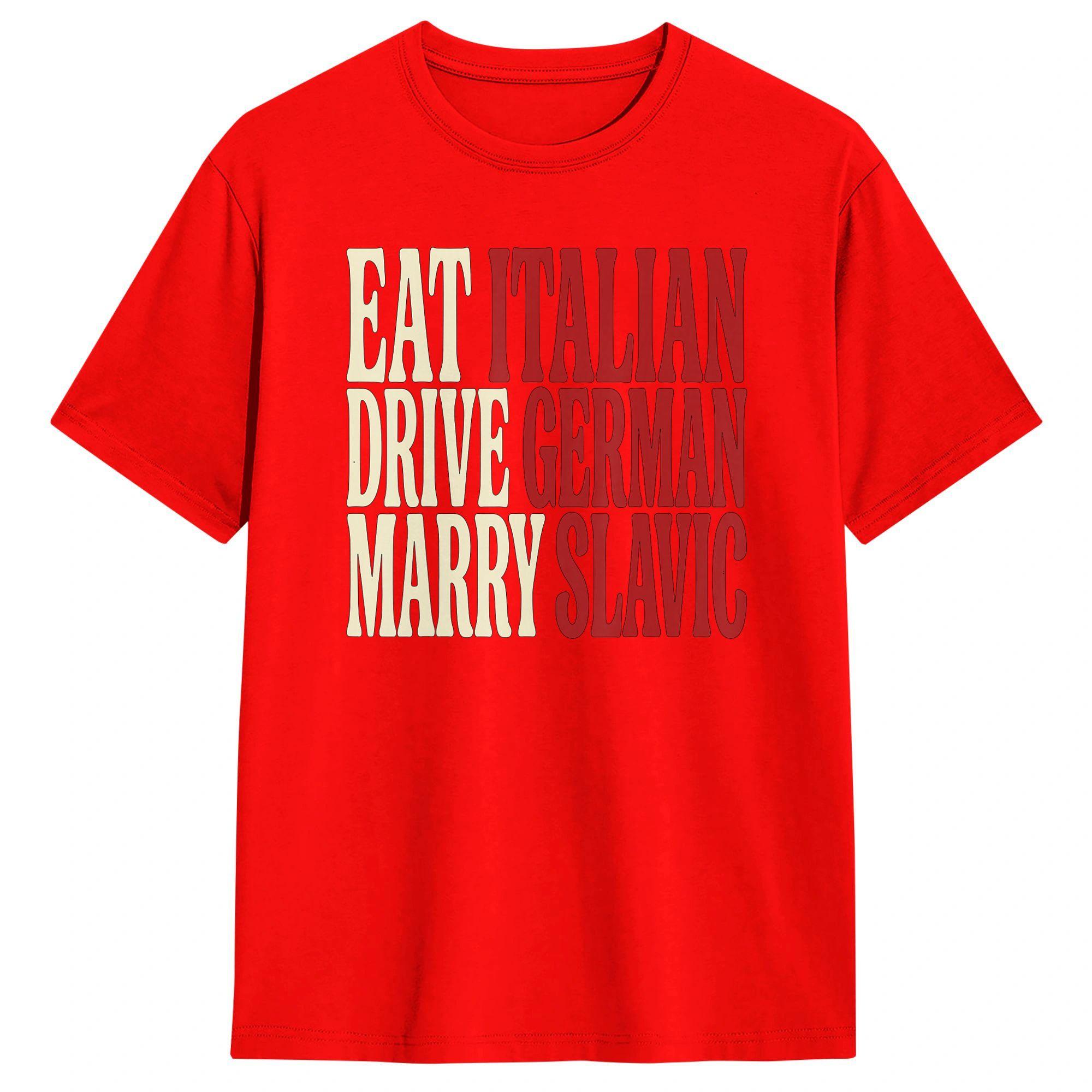 

Eat Italian Drive GerUnisex Marry Slavic Funny Quote Car Humor TShirt Unisex TShirts Beach Hip Hop Tee Shirt Printed Big Size Tops S