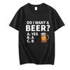 Do I Want A Beer Male T-Shirt High Quality T Shirts Summer Oversized Short Sleeve Clothes Brink Beer Streetwear Fashion Tops