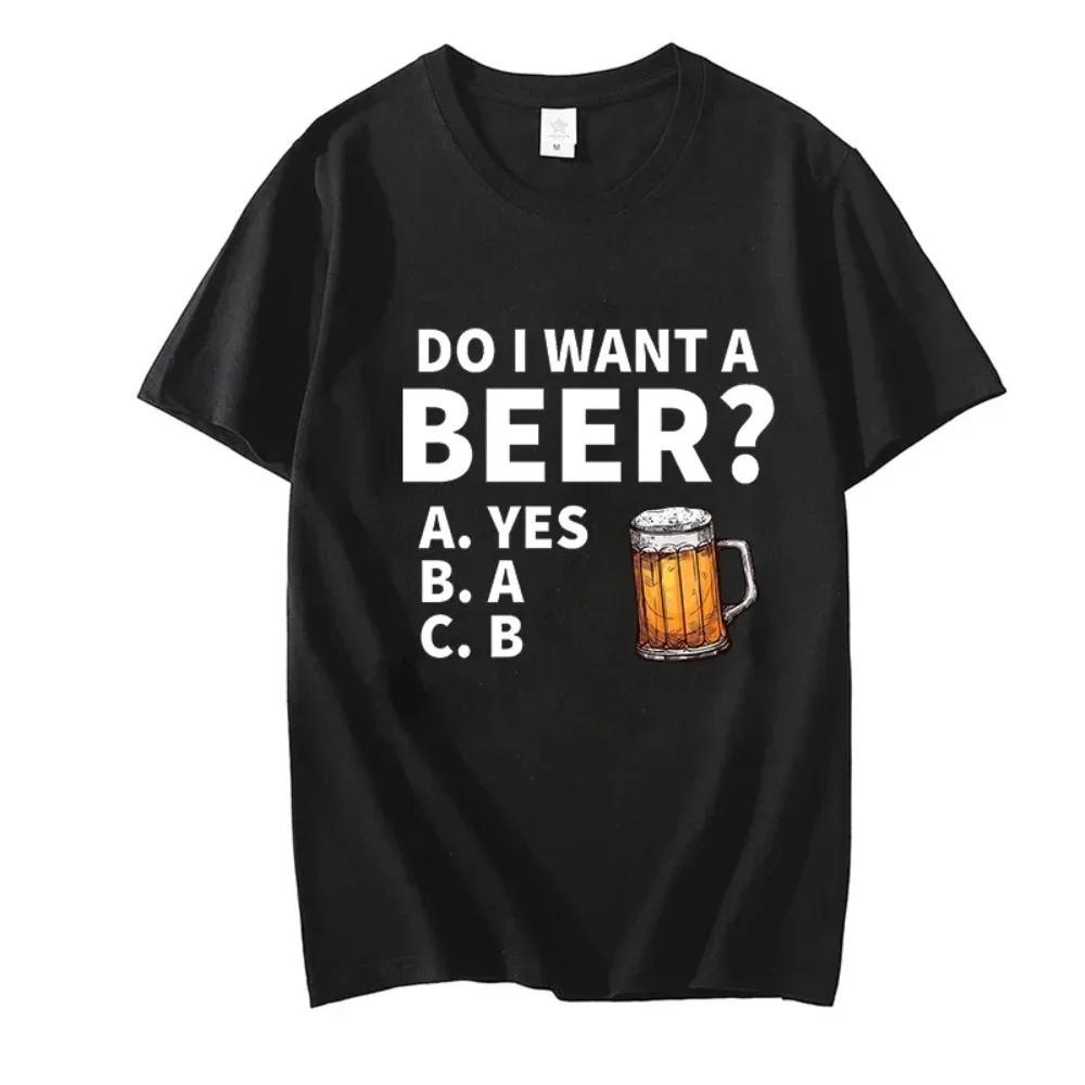 Do I Want A Beer Male T-Shirt High Quality T Shirts Summer Oversized Short Sleeve Clothes Brink Beer Streetwear Fashion Tops