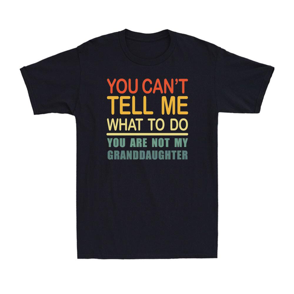 You Cant Tell Me What To Do You Are Not My Granddaughter Vintage Unisexs Tshirt
