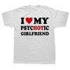 New Model  Novelty I Love My Psychotic Riend T Shirts Graphic Cotton Streetwear Short Sleeve Birthday Gifts Summer Styl