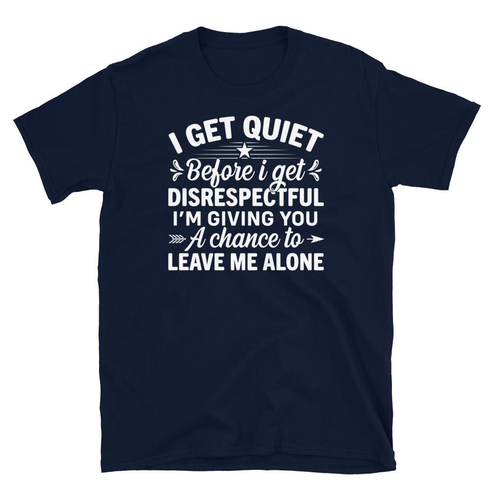 

I Get Quiet Before I Get Disrespectful Sarcastic Short-Sleeve Unisex T-Shirt 3XL