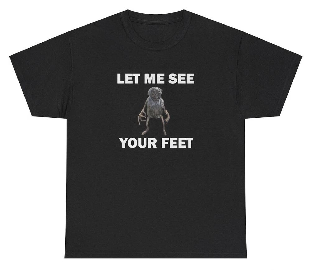 Let Me See Your Feet T Shirt Funny Weirdcore Goblin Unhinged Feet Lover Joke Tee S