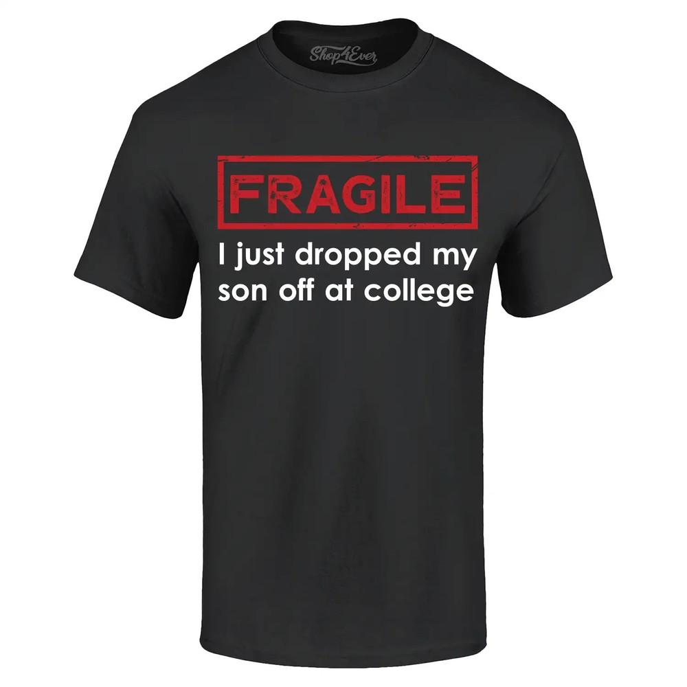 

Fragile I Just Dropped My Son Off at College T-shirt Funny Shirt L