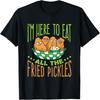 Fried Pickle Food I'm Here To Eat All the Fried Pickles T-Shirt