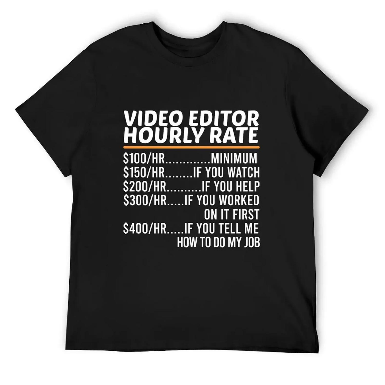Funny Video Editor Hourly Rate T-Shirt funny shirt cotton animal prinfor boys hippie clothes plain mens designer t shirt S