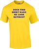 DOES THIS SHIRT MAKE ME LOOK RETIRED? Shirt