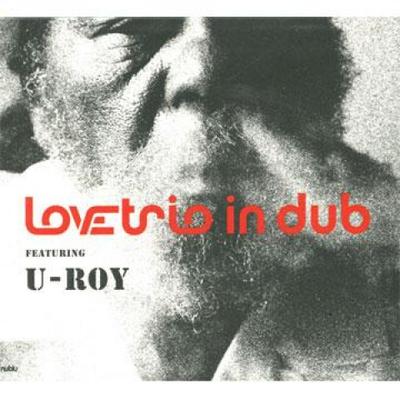 CD LOVE TRIO IN DUB, U ROY - Lovetrio In Dub Featuring U Roy NUBCD007 Nublu Records 2006 UK Reggae, Ska & Dub