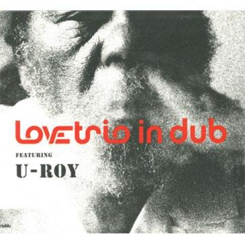 

CD LOVE TRIO IN DUB, U ROY - Lovetrio In Dub Featuring U Roy NUBCD007 Nublu Records 2006 UK Reggae, Ska & Dub