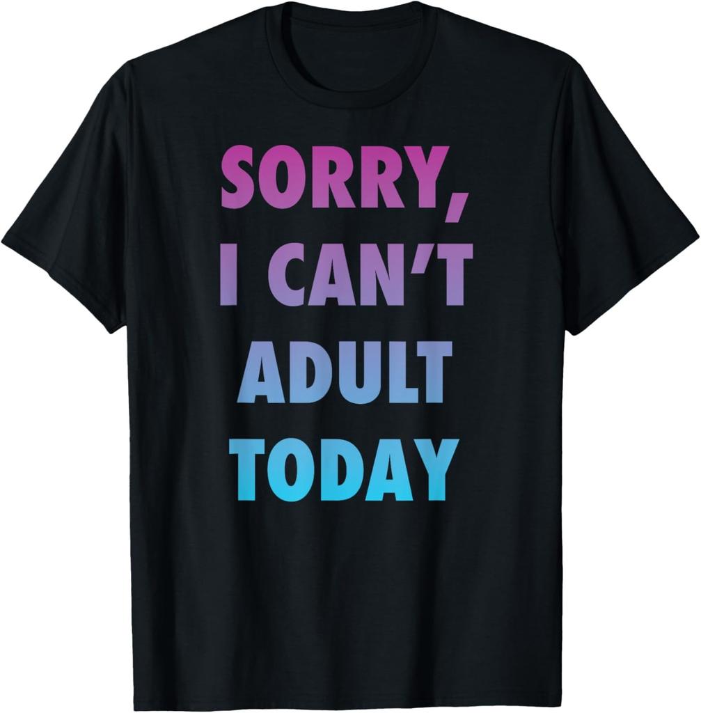 FUNNY SORRY I CAN'T ADULT TODAY LIFESTYLE HUMOR TEA T-Shirt