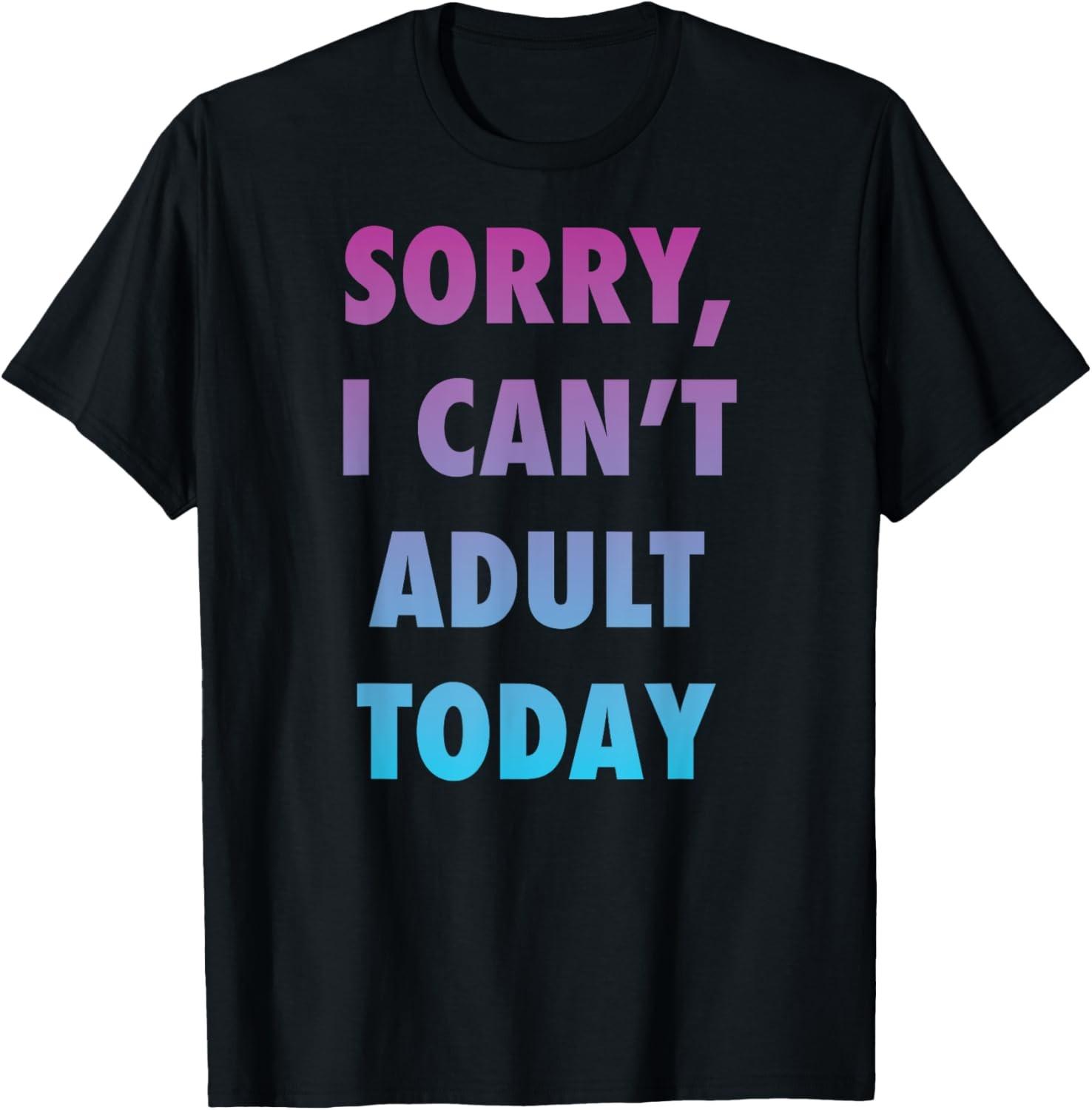 FUNNY SORRY I CAN T ADULT TODAY LIFESTYLE HUMOR TEA T-Shirt S разноцветный