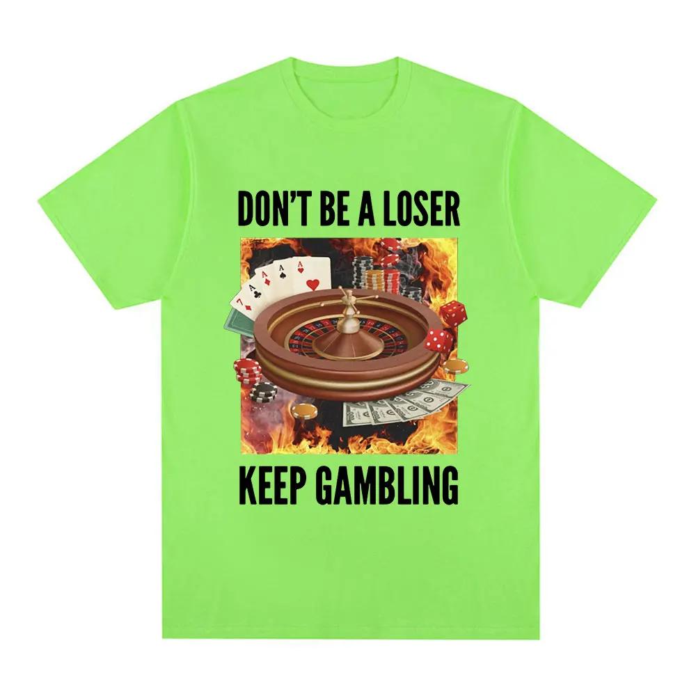 Funny Don't Be A Loser Keep Gambling Meme T Shirt Men Women Clothing Fashion Vintage Short Sleeve T Shirts Cotton Loose T-shirts