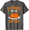 Turkey Leftovers Are For Quitters Thanksgiving Unisex T-Shirt