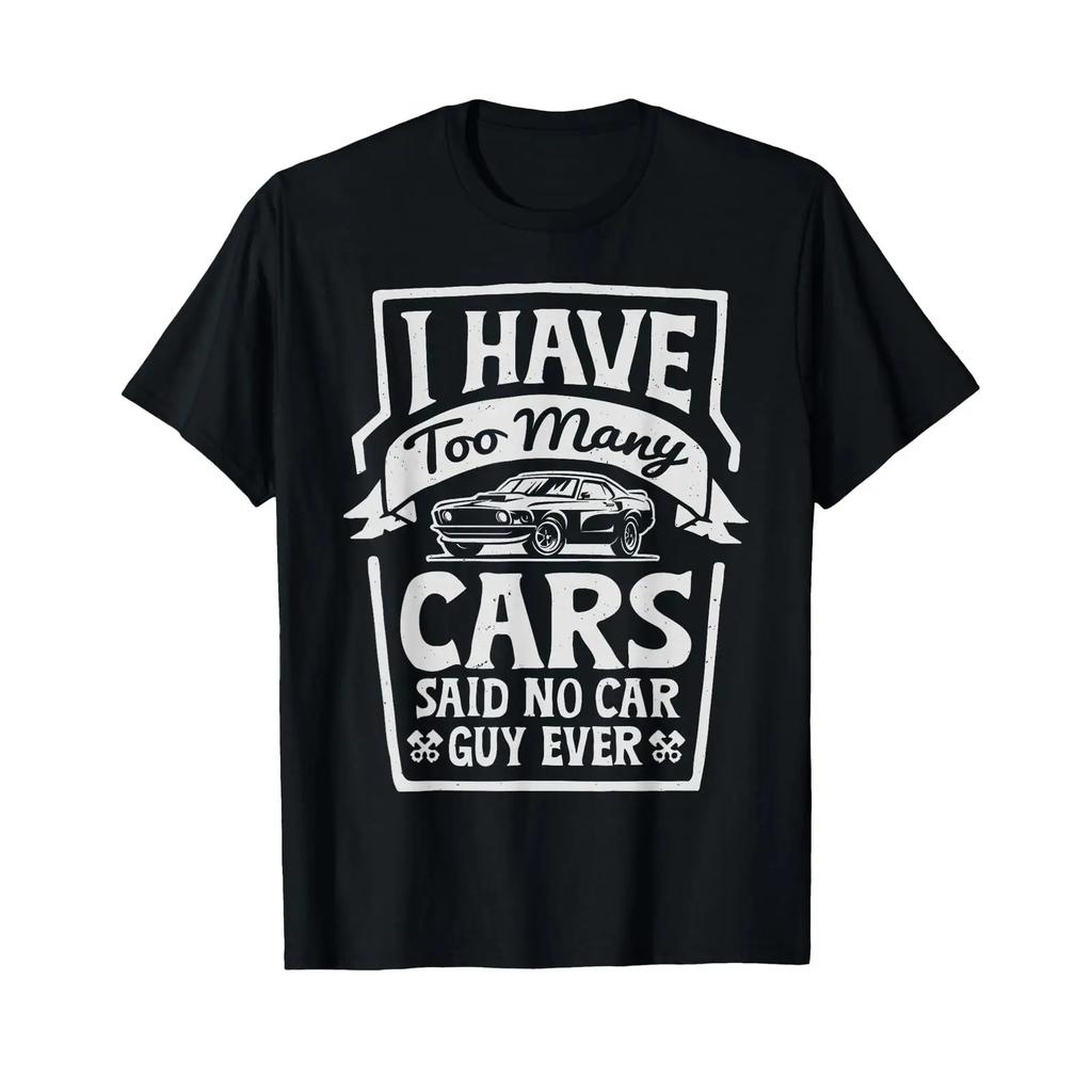 I Have Too Wounisexy Cars Said No Car Guy Ever Race Driver T Shirt Vintage Washed Graphic Casual Stylish Streetwear Homme Fashion