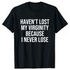 I HAVEN'T LOST MY VIRGINITY BECAUSE I NEVER LOSE Virginity Humor T-shirt Meme Unisex Offensive TShirt Satire Cotton Shirt Tee