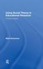 The Using Social Theory In Educational Research : A Practical Guide Book