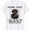 Personal Stalker I Will Follow You Whereve Dachshund T-Shirt