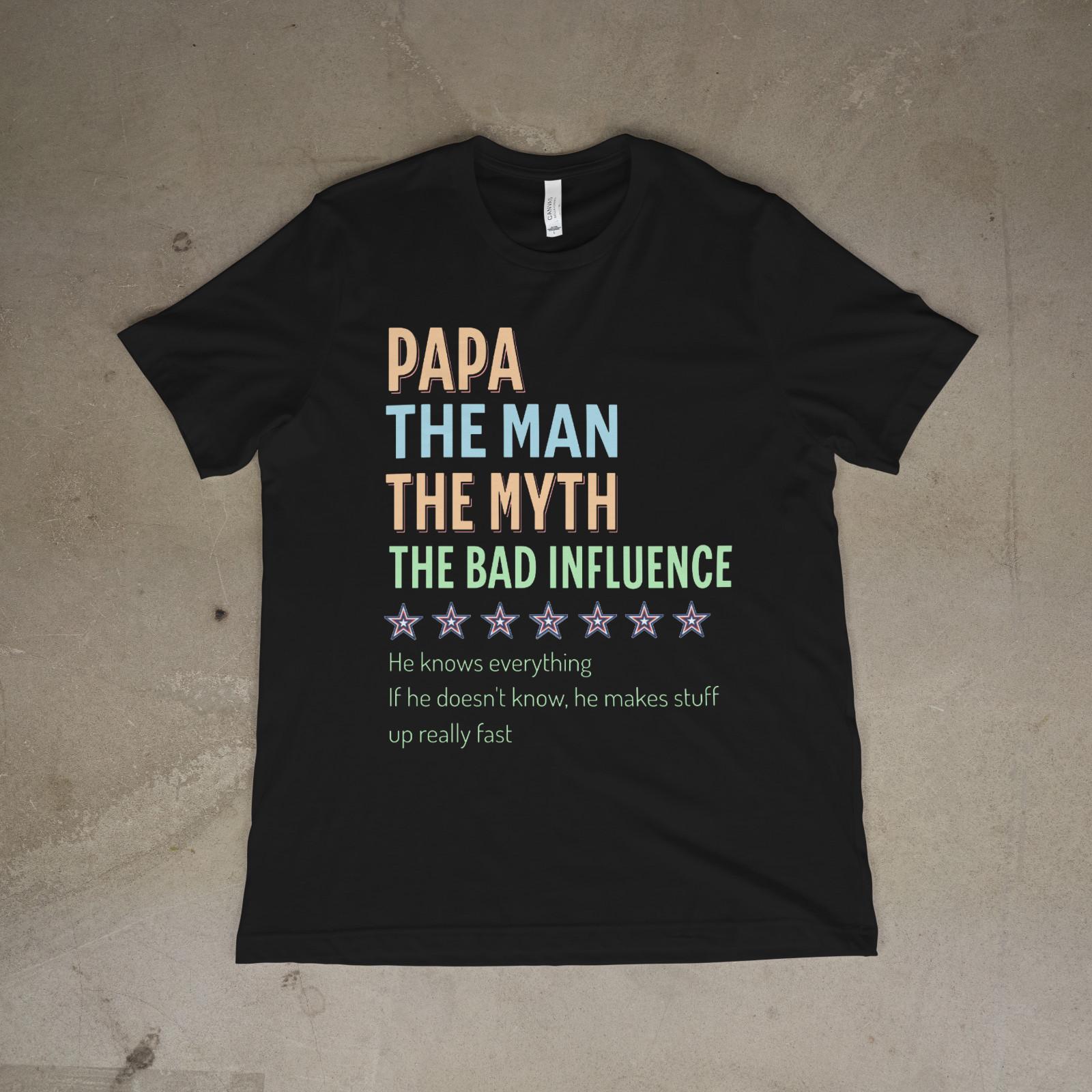 Papa The Man The Myth The Bad Influence Funny Dad Knows Everything T-Shirt 4XL