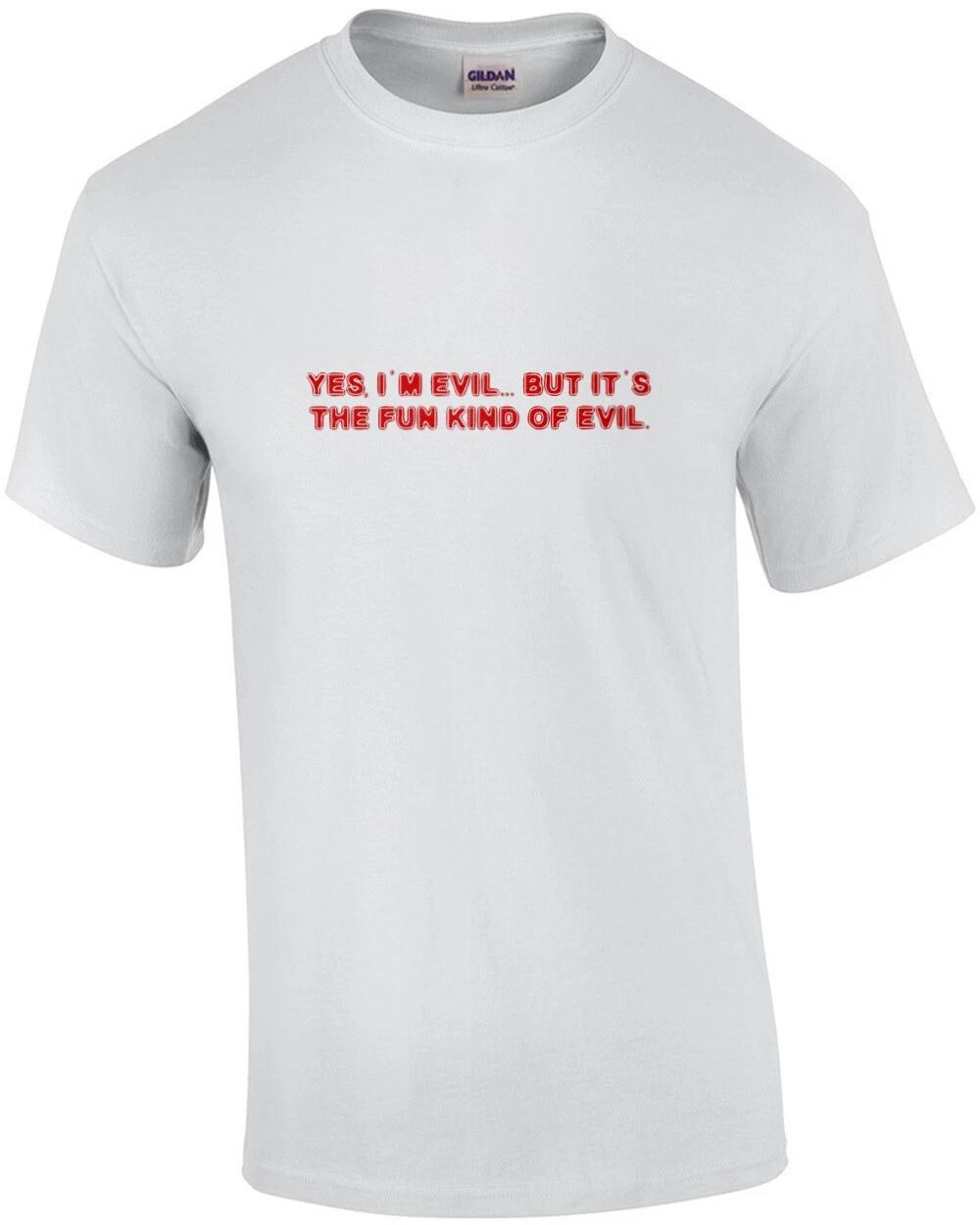YES, I M EVIL... BUT IT S THE FUN KIND OF EVIL. Shirt L