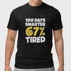 100 Days Smarter 67% Tired Shirt Funny 100th Day of School Teacher Tee Gift M
