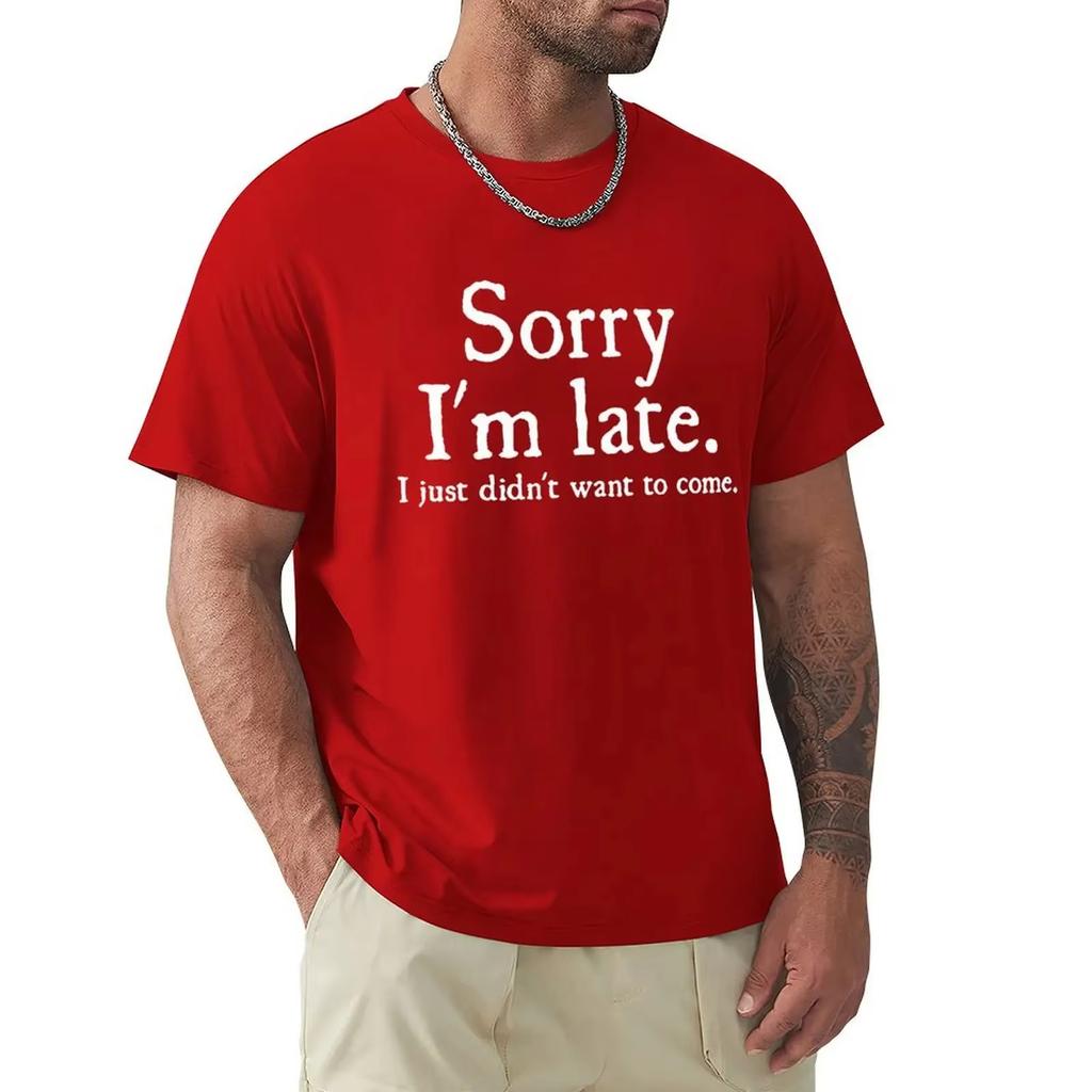 2026 New Sorry Im Late I Just Didnt Want To Come Funny Joke Print Tshirt Men and Women Humor Vintage Novelty Tshirts Mens Tee