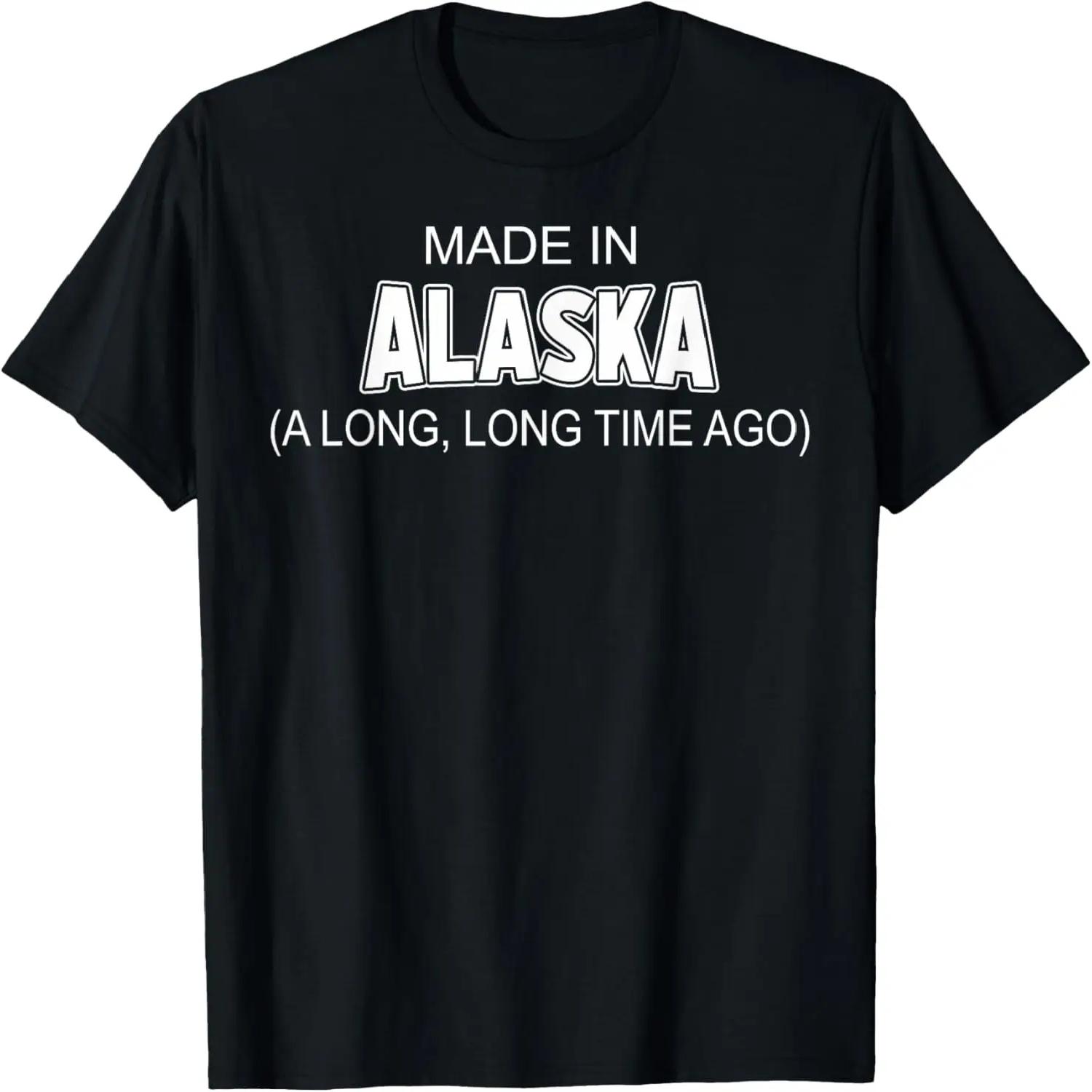 Made In Alaska A Long Long Time Ago T-Shirt XXXXXL