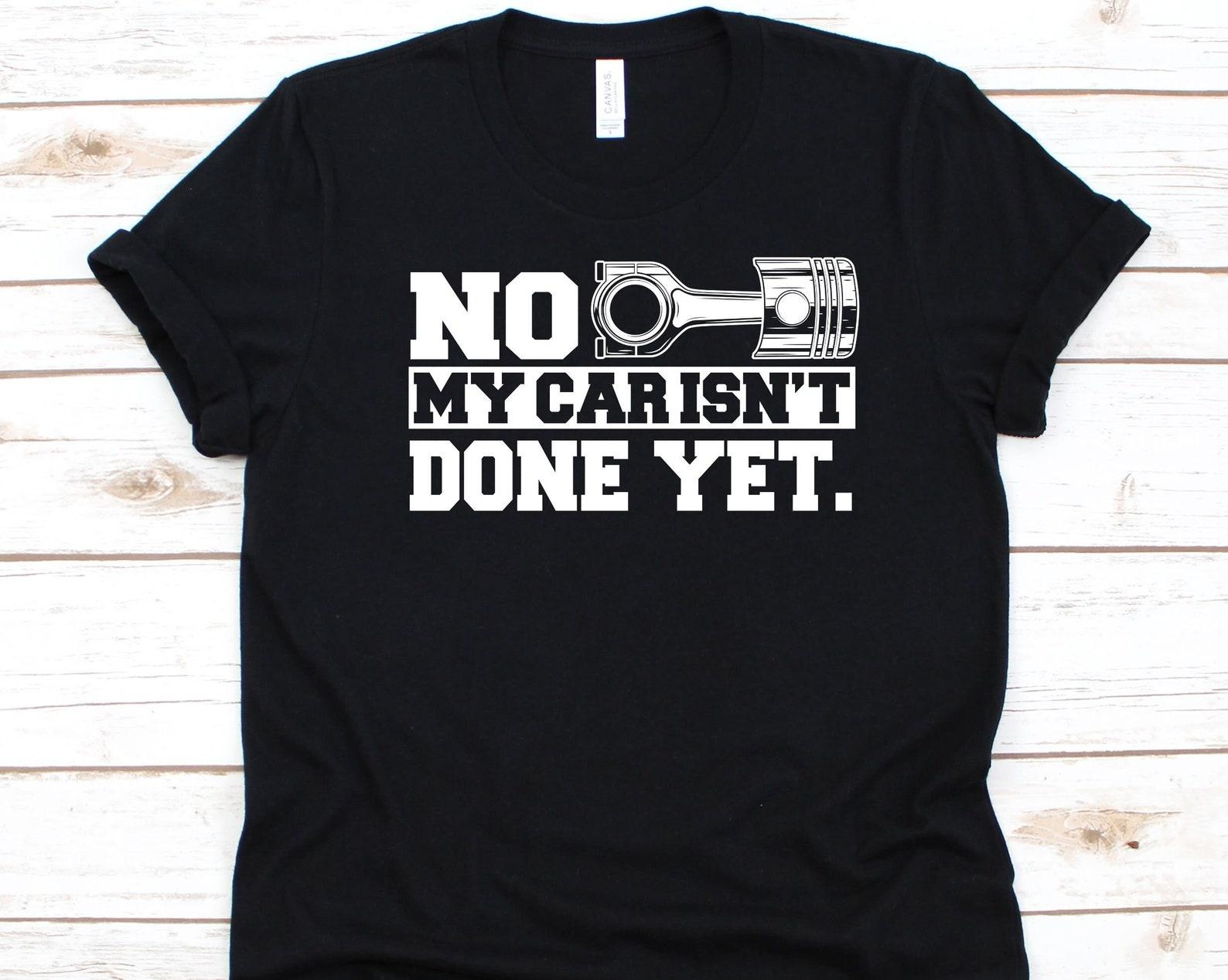 No My Car Isn t Done Yet Shirt, Mechanic Shirt, Car Lover Gift, Auto Mechanic Design, Car Mechanic, Technician Graphic, Grease Monkey Shirt S