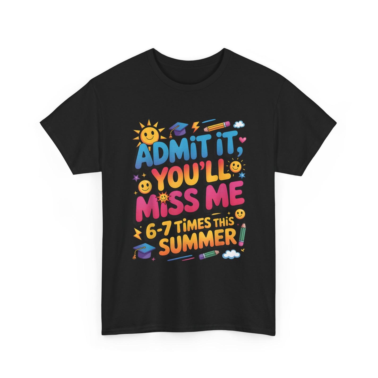 Admit It You ll Miss Me 6-7 Times This Summer T-Shirt XL
