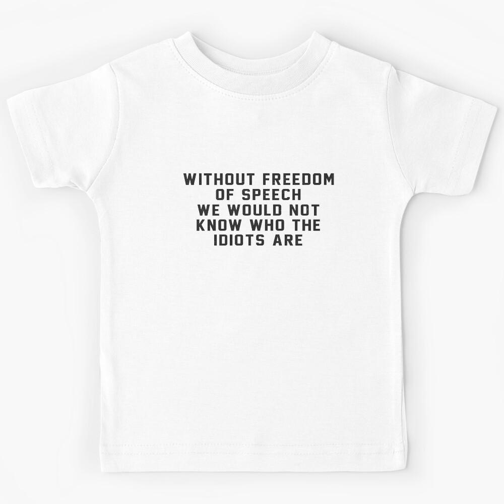 Freedom Of Speech Is Important Without It We Wouldn T Know Who The Idiots Are Kids T-Shirt 170