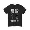 Gym Shirt, Bro Have You Been Working Out Gym Lovers Funny T-shirt