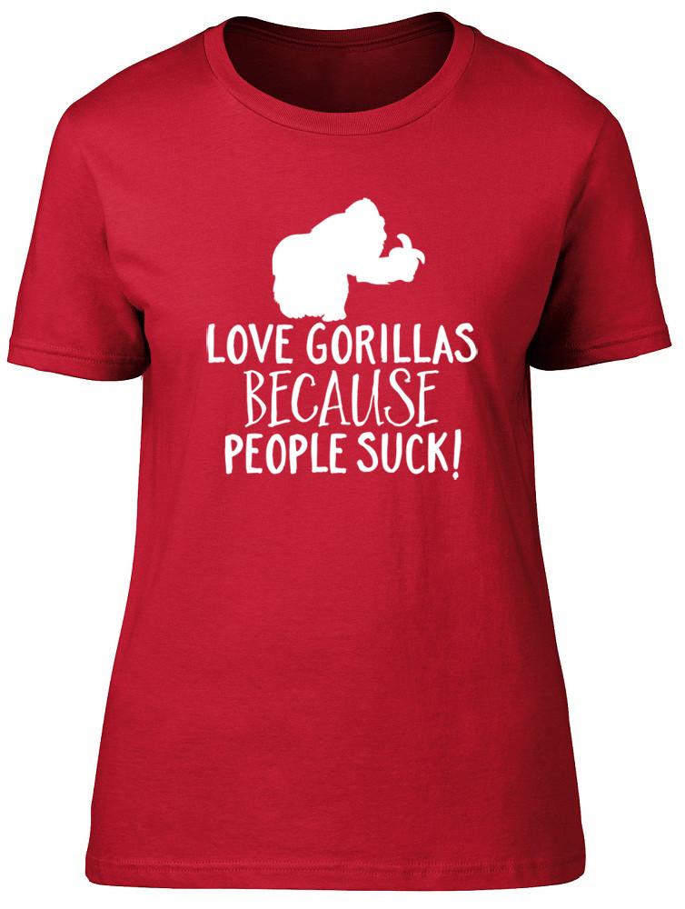 Love Gorillas because People Suck Unisexs Ladies Short Sleeve Fitted TShirt 2XL