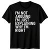 Im Not Arguing Im Just Explaining Why Im Right Sarcastic Quote Humor Unisex T Shirt