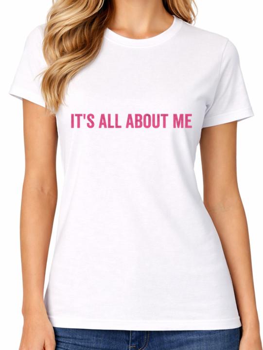 It s All About Me T-Shirt Funny Self Love Entitled Selfish Ladies Top Womens Tee S