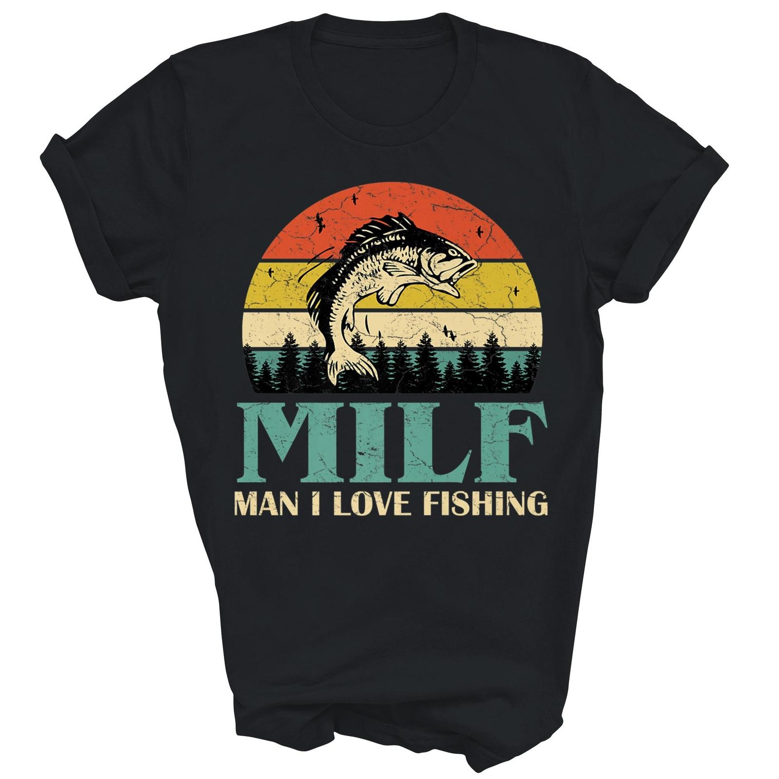 Milf Man I Love Fishing Funny Fishing Fishermen Shirt Gift Unisex T-Shirt M
