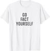 Go Fact Yourself Sarcastic Science Advocate Denier T-Shirt
