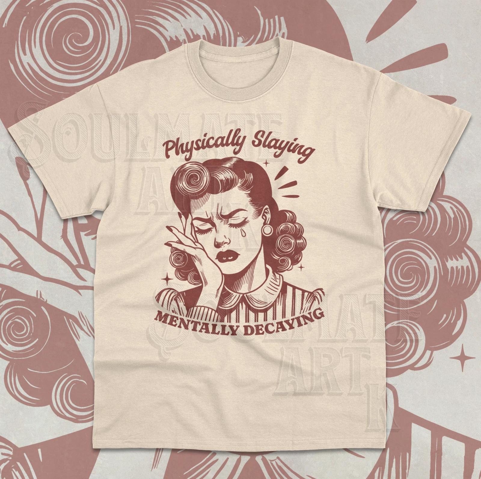 Physically Slaying Mentally Decaying T- Shirt Funny Meme Retro Unisex  Shirt 4XL