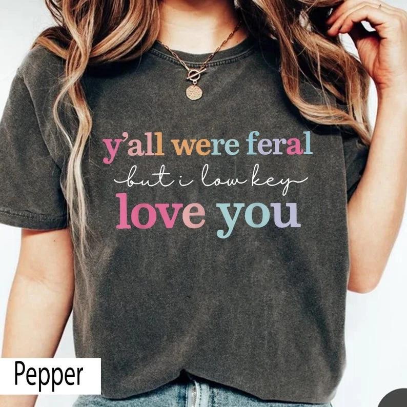 Y’all Were Feral But I Lowkey Love You Teacher Shirt, Funny Teacher Tee 3XL