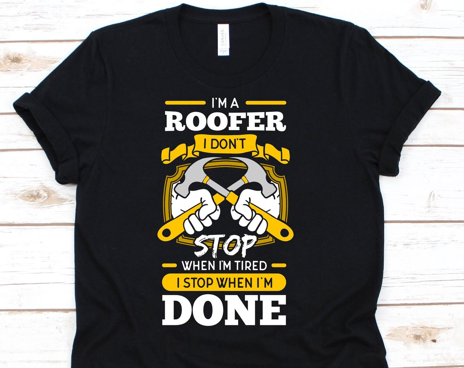 I m A Roofer Shirt, Roofer Shirts, Roofer Gift, Roodffer T Shirt, Roofing Shirt, I Don t Stop When I m Tired, Roofer Tee 2XL