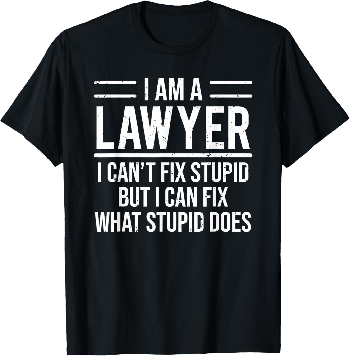 

I Am A Lawyer I Can t Fix Stupid Funny Attorney Tee Gift Unisex T-Shirt S разноцветный