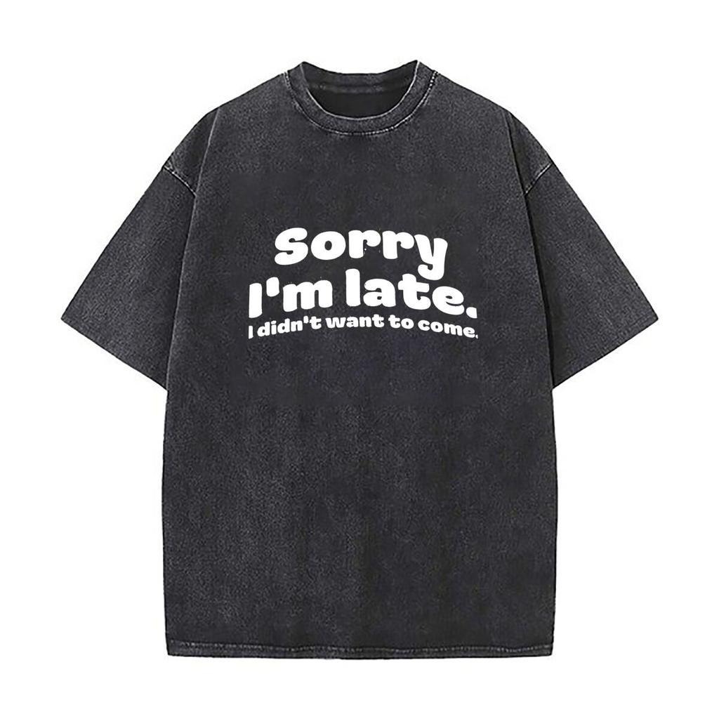Sorry Im Late I Didnt Want To Come Heavy Men Washed Casual Cotton Short Sleeve Acid Wash Top