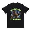 I Regenerated My Foreskin Funny Meme T Shirt Men Women Fashion Cotton Short Sleeve T-shirts Y2k Retro Harajuku Oversized T-shirt
