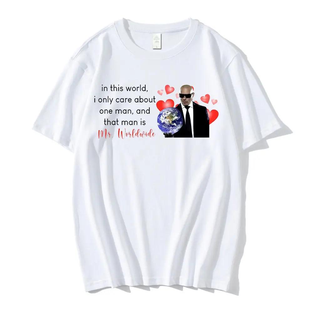 In This World I Only Care about One Man and That Man Is Mr. Worldwide T Shirt Cotton Casual T-shirts Oversized Streetwear