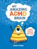 The My Amazing ADHD Brain : A Child's Guide To Thriving with ADHD Book