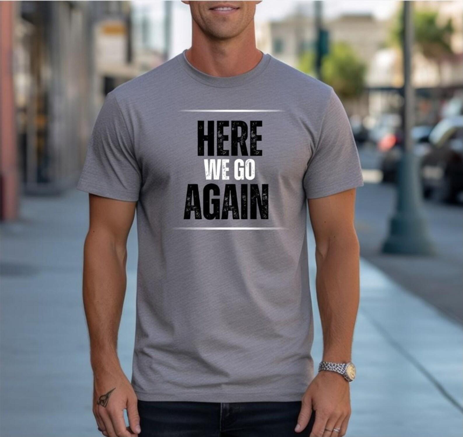 Here We Go Again Shirt, Funny Sarcastic Tee, Relatable Humor Shirt, Everyday Mood Shirt, Minimalist Graphic Tee, Unisex Casual Shirt 3XL