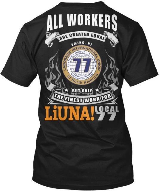 

Liuna Laborers Local 77 All Workers Are Created TTshirt Made In USA S To 5XL 2XL