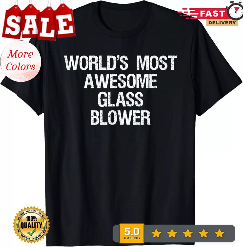 Glass Blowing T-shirt - Funny Most Awesome Glass Blower Gift Unisex T-Shirt XL