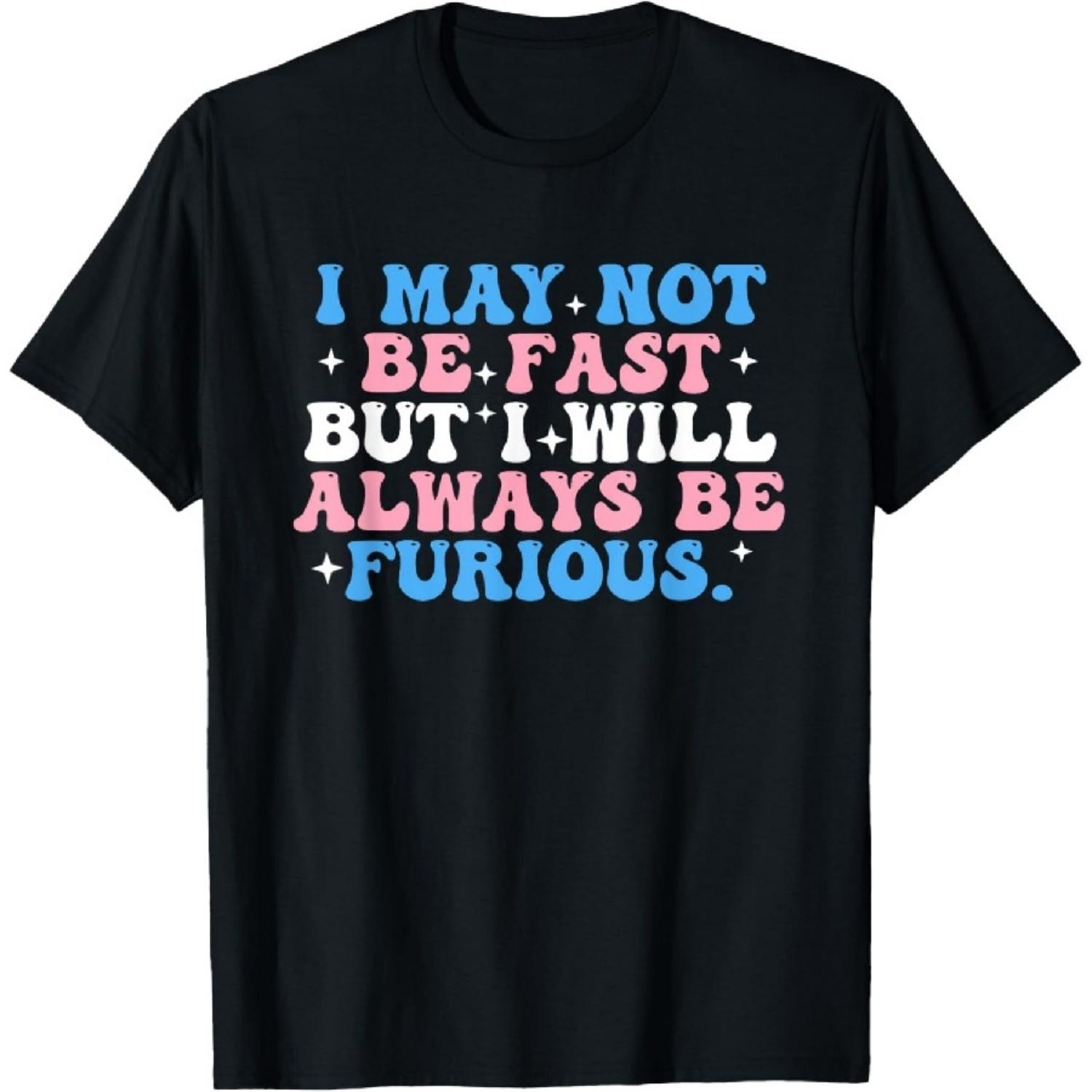I May Not Be Fast But I Will Always Be Furious T-Shirt S