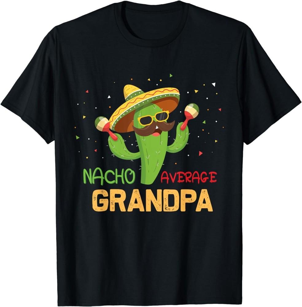 

Funny Saying Nacho Average Grandpa Humor Gifts Mexican men Gifts Unisex T-Shirt S
